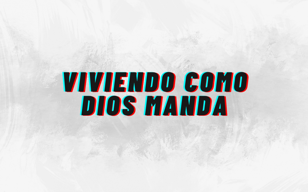 Viviendo como Dios manda