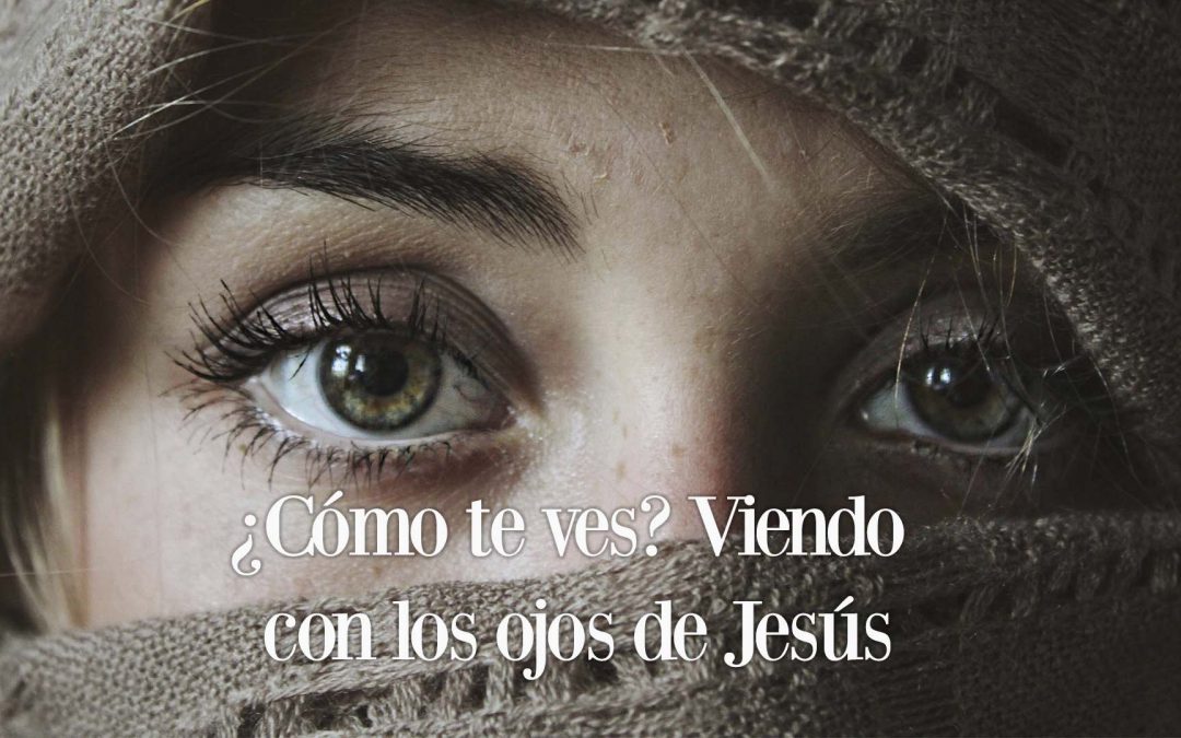 ¿Cómo te ves? Viendo con los ojos de Jesús