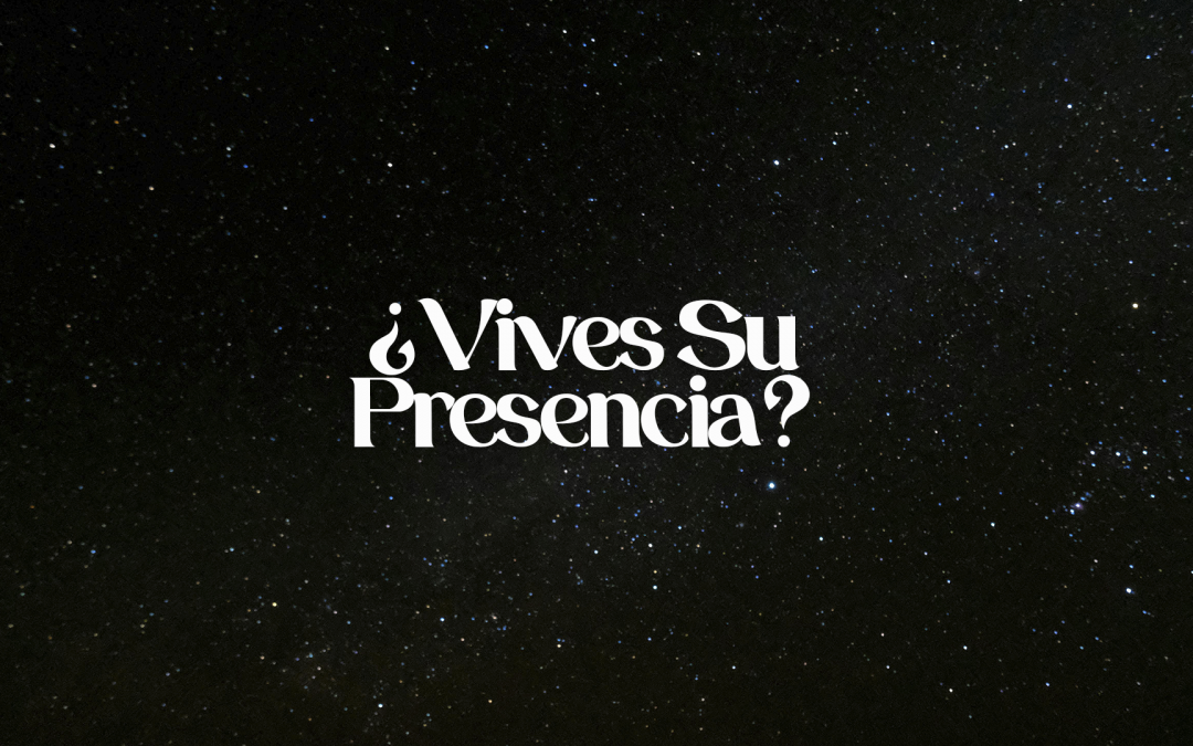 ¿Vives Su Presencia?
